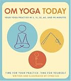Om Yoga Today: A Yoga Practice for 5, 15, 30, 60, and 90 Minutes
