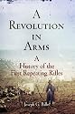 A Revolution in Arms: A History of the First Repeating Rifles (Weapons in History)