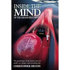 Inside the Mind of the Grand Prix Driver: The Psychology of the Fastest Men on Earth - Sex, Danger and Everything Else