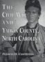 The Civil War and Yadkin County, North Carolina: A History, with Contemporary Photographs and Letters; New Evidence Regarding Home Guard Activity and