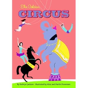The Golden Circus Book by Kathryn Jackson, Alice Provensen, and Martin Provensen