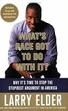What's Race Got to Do with It?: Why It's Time to Stop the Stupidest Argument in America