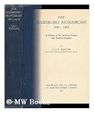 THE HABSBURG MONARCHY 1815-1918 - A HISTORY OF THE AUSTRIAN EMPIRE AND AUSTRIA-HUNGARY