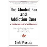 The Alcoholism and Addiction Cure: A Holistic Approach to Total Recovery book cover