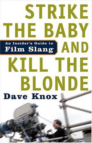 Strike the Baby and Kill the Blonde: An Insider's Guide to Film Slang