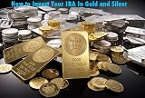 How To Invest Your IRA In Gold And Silver