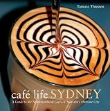 Cafe life Sydney : a guide to the neighbourhood cafes of Australia's harbour city