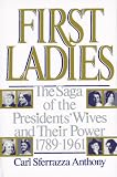 First Ladies: The Saga of the Presidents Wives and Their Power 1789-1961