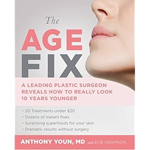 The Age Fix: A Leading Plastic Surgeon Reveals How to Really Look 10 Years Younger