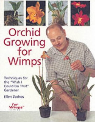 Orchid Growing for Wimps: Techniques for the Wish I Could Do That Gardener (For Wimps)