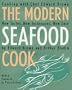The Modern Seafood Cook: New Tastes, New Techniques, New Ease