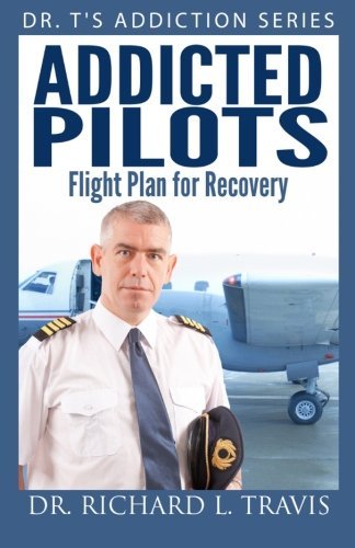 Addicted Pilots: Flight Plan for Recovery (Dr. T's Addiction Series)