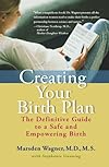 Creating Your Birth Plan: The Definitive Guide to a Safe and Empowering Birth
