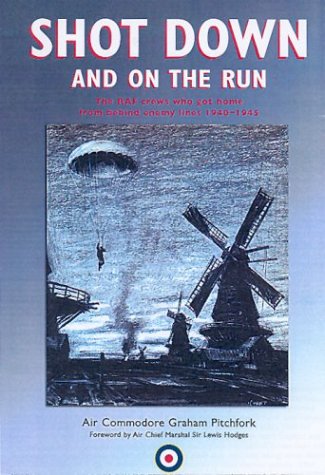Shot Down and on the Run: The RAF and Commonwealth Aircrews Who Got Home from Behind Enemy Lines, 1940-1945