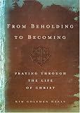From Beholding to Becoming: Praying Through the Life of Christ
