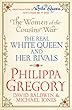 The Women of the Cousins' War: The Real White Queen and Her Rivals