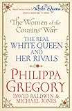 The Women of the Cousins' War: The Real White Queen and Her Rivals