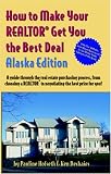 How to Make Your Realtor Get You the Best Deal Alaska Edition (How to Make Your Realtor Get You the Best Deal)