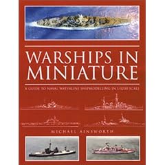 Warships in Miniature: A Guide to Naval Waterline Shipmodeling in 1/1200 Scale