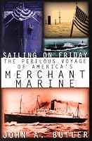 Sailing on Friday: The Perilous Voyage of America's Merchant Marine