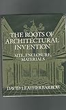The roots of architectural invention : site, enclosure, materials