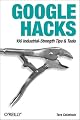 Google Hacks: 100 Industrial-Strength Tips & Tools