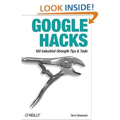 Google Hacks: 100 Industrial-Strength Tips & Tricks