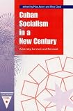 Cuban Socialism In A New Century : Adversity, Survival, And Renewal