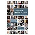 111 Gr�nde, M�nner zu lieben: Ein Lobgesang auf das starke Geschlecht