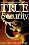 True Security: Rethinking American Social Insurance (The Institution for Social and Policy St)
