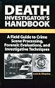 Death Investigator’s Handbook: A Field Guide To Crime Scene Processing, Forensic Evaluations, And Investigative Techniques