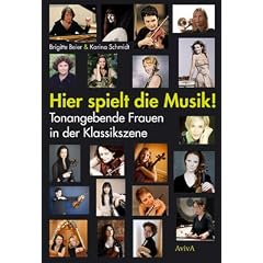 Hier spielt die Musik!: Tonangebende Frauen in der Klassikszene