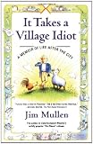 It Takes a Village Idiot : A Memoir of Life After the City
