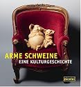 Arme Schweine. Eine Kulturgeschichte