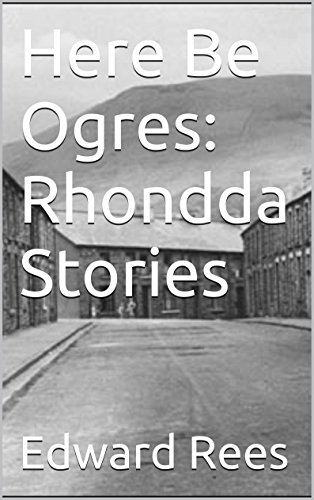 Here Be Ogres: Rhondda Stories, by Edward Rees