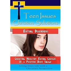 Teen Issues, Christian Solutions: Eating Disorders - Creating Healthy Eating Choices