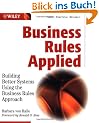 Business Rules Applied: Building Better Systems Using the Business Rules Approach