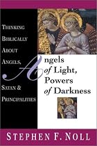 Angels of Light, Powers of Darkness: Thinking Biblically About Angels, Satan & Principalities