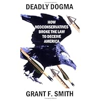 Deadly Dogma: How Neoconservatives Broke the Law to Deceive America