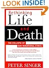 Rethinking Life and Death: The Collapse of Our Traditional Ethics