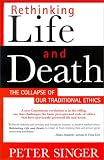 Rethinking Life & Death: The Collapse of Our Traditional Ethics