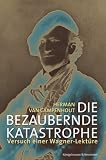 Die bezaubernde Katastrophe: Versuch einer Wagner-Lekt&uuml;re - Hermann van Campenhout