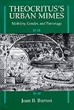 Theocritus's Urban Mimes: Mobility, Gender, and Patronage (Hellenistic Culture and Society)