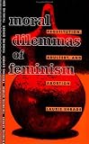Moral Dilemmas of Feminism: Prostitution, Adultery, and Abortion (Thinking Gender)