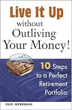 Live it Up without Outliving Your Money!: 10 Steps to a Perfect Retirement Portfolio
