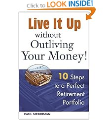 Live it Up without Outliving Your Money!: 10 Steps to a Perfect Retirement Portfolio: Paul Merriman