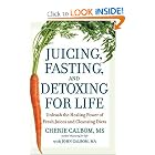 Juicing, Fasting, and Detoxing for Life: Unleash the Healing Power of Fresh Juices and... by Cherie Calbom MS and John Calbom MA