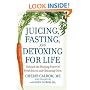 Juicing, Fasting, and Detoxing for Life: Unleash the Healing Power of Fresh Juices and Cleansing Diets