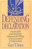 Defending the Declaration: How the Bible and Christianity Influenced the Writing of the Declaration of Independence