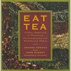Eat Tea: Savory and Sweet Dishes Flavored with the World's Most Versatile Ingredient by Joanna Pruess and John Harney